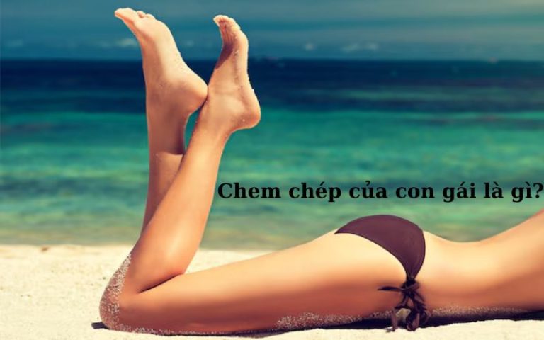 Chem chép của con gái là gì hay nói trên facebook, tiktok?