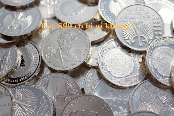 Bạc S99 là gì? Có bị đen không? Có bị gỉ không?