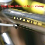 Hợp kim Titan có bị gỉ không? Cách phân biệt hợp kim Titan đơn giản nhất