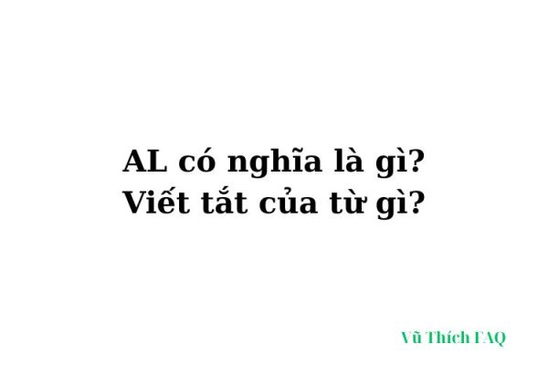 AL có nghĩa là gì? viết tắt của từ gì? AL có nghĩa là gì? viết tắt của từ gì?
