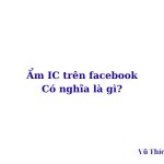 Ẩm IC là gì trên Facebook? viết tắt của từ gì? Ẩm IC là gì trên Facebook? viết tắt của từ gì?