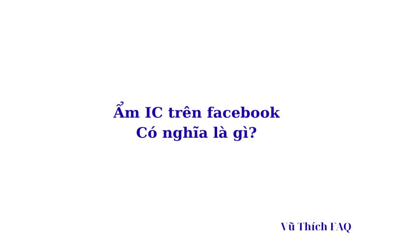 Ẩm IC là gì trên Facebook? viết tắt của từ gì?