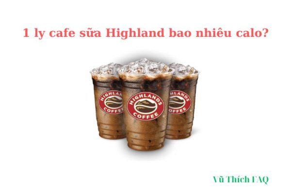 1 ly cafe sữa Highland bao nhiêu calo? uống nhiều có tốt không? 1 ly cafe sữa Highland bao nhiêu calo? uống nhiều có tốt không?