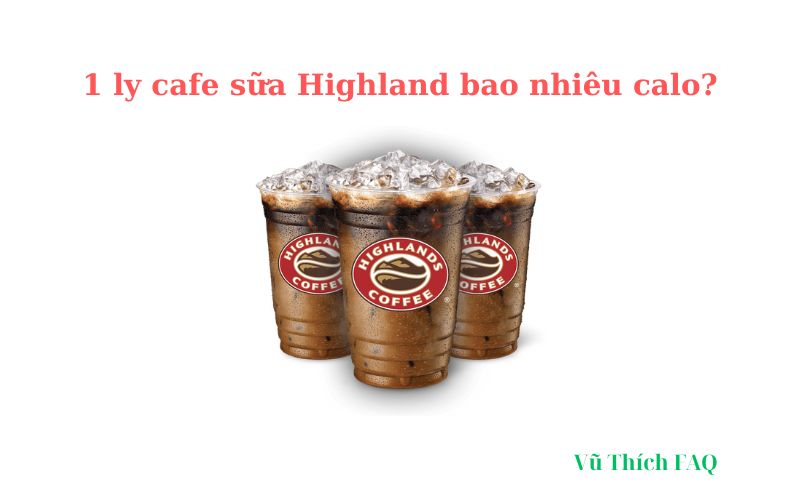 1 ly cafe sữa Highland bao nhiêu calo? uống nhiều có tốt không?