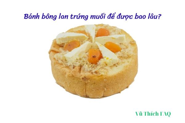 Bánh bông lan trứng muối để được bao lâu? Mấy ngày thì hư? Bánh bông lan trứng muối để được bao lâu? Mấy ngày thì hư?