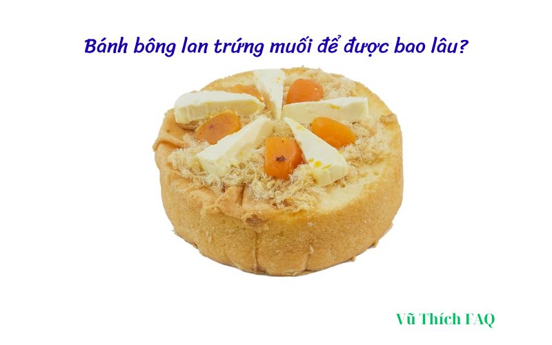 Bánh bông lan trứng muối để được bao lâu? Mấy ngày thì hư?