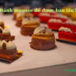 Bánh mousse tự làm để được bao lâu? cách bảo quản chuẩn nhất