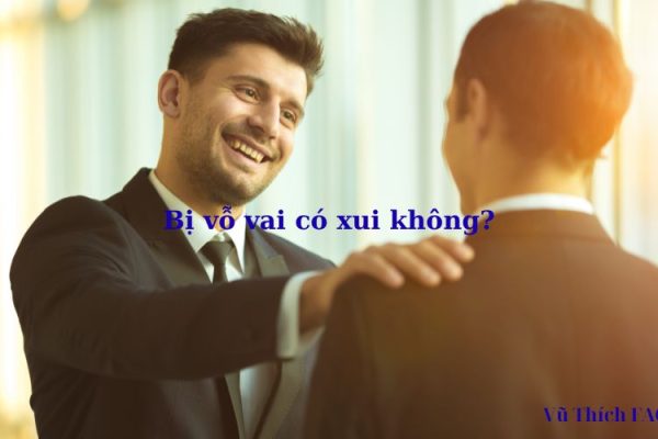 Bị người khác vỗ vai có xui không? 5 cách hóa giải hiệu quả Bị người khác vỗ vai có xui không? 5 cách hóa giải hiệu quả