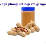 Bơ đậu phộng ăn với gì để giảm cân? kết hợp gì thì ngon nhất?