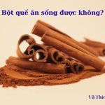 Bột quế ăn sống được không? uống lúc nào tốt nhất?