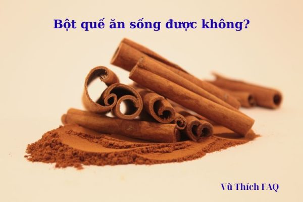 Bột quế ăn sống được không? uống lúc nào tốt nhất? Bột quế ăn sống được không? uống lúc nào tốt nhất?