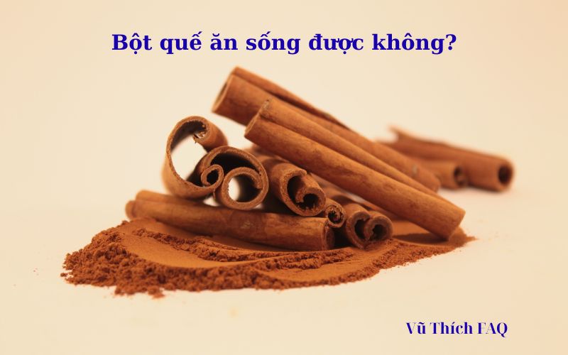 Bột quế ăn sống được không? uống lúc nào tốt nhất?