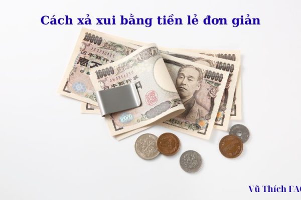 Cách xả xui bằng tiền lẻ đơn giản nhưng hiệu quả bất ngờ Cách xả xui bằng tiền lẻ đơn giản nhưng hiệu quả bất ngờ