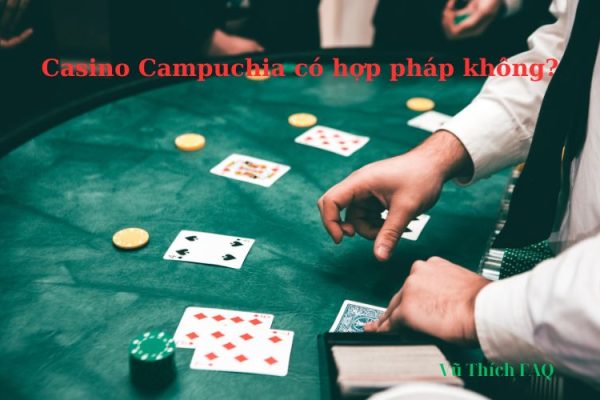 Casino ở Campuchia có hợp pháp không? lưu ý gì khi sang chơi? Casino ở Campuchia có hợp pháp không? lưu ý gì khi sang chơi?