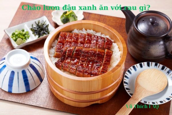 Cháo lươn đậu xanh nấu ăn với rau gì thì ngon nhất? Cháo lươn đậu xanh nấu ăn với rau gì thì ngon nhất?