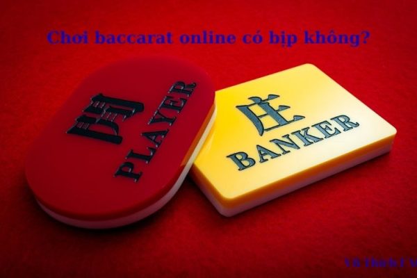 Chơi baccarat online có bịp không? có bị bắt tù không?