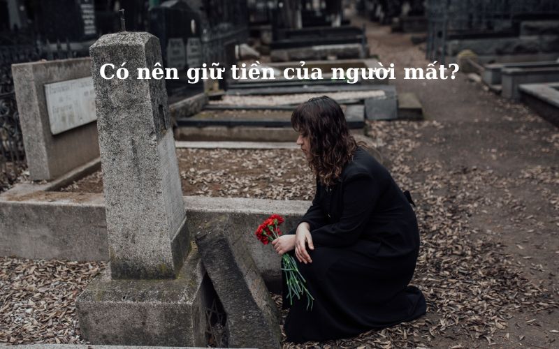 Có nên giữ tiền của người đã mất không? Nên làm gì cho đúng?