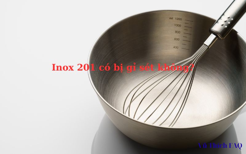 Inox 201 có bị gỉ sét không? có nấu ăn được không? có bị nam châm hút không? Inox 201 có bị gỉ sét không? có nấu ăn được không? có bị nam châm hút không?