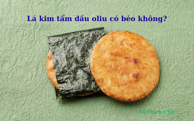 Lá kim tẩm dầu oliu có tác dụng gì? Bao nhiêu calo? Có béo không?