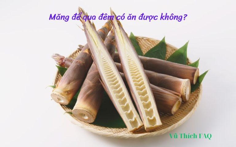 Măng để qua đêm có ăn được không? cách bảo quản cho đúng?