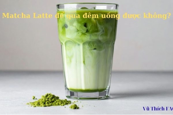 Matcha Latte để qua đêm uống được không? cách bảo quản cho đúng?