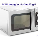 MED trong lò vi sóng là gì? Có bao nhiêu loại?