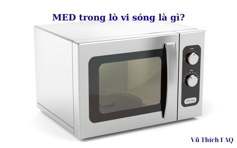 MED trong lò vi sóng là gì? Có bao nhiêu loại?