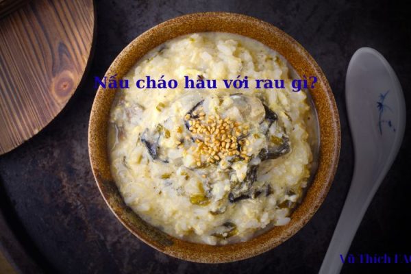 Nấu cháo hàu với rau gì cho bé ăn dặm tốt nhất?