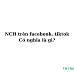 Nch trên facebook tiktok là gì? viết tắt của từ gì?