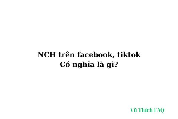 Nch trên facebook tiktok là gì? viết tắt của từ gì? Nch trên facebook tiktok là gì? viết tắt của từ gì?