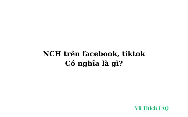 Nch trên facebook tiktok là gì? viết tắt của từ gì?