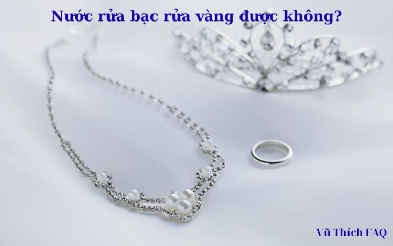 Nước rửa bạc có rửa vàng được không? hướng dẫn sử dụng đúng cách