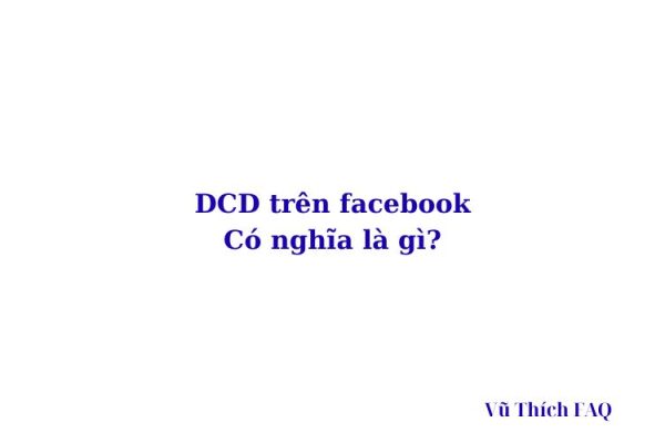 DCD là gì trên Facebook? viết tắt của từ gì? DCD là gì trên Facebook? viết tắt của từ gì?