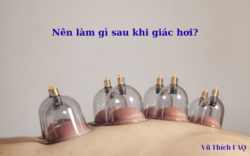 Giác hơi bao nhiêu lần 1 tuần? nên làm gì sau giác hơi?