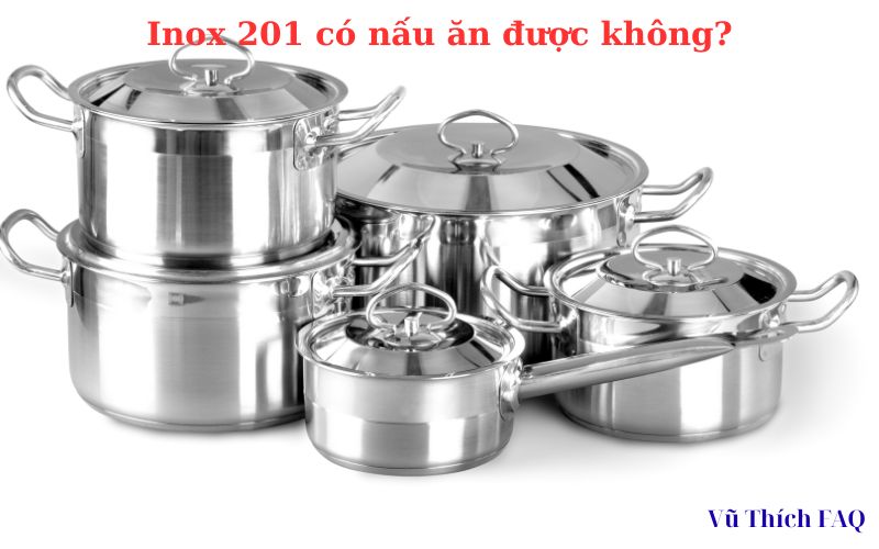 Inox 201 có bị gỉ sét không? có nấu ăn được không? có bị nam châm hút không?