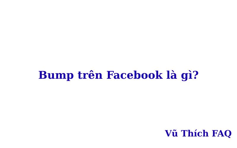 Bump là gì trên Facebook? viết tắt của từ gì?