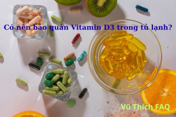 Có nên bảo quản vitamin D3 trong tủ lạnh không? mở nắp rồi để được bao lâu? Có nên bảo quản vitamin D3 trong tủ lạnh không? mở nắp rồi để được bao lâu?