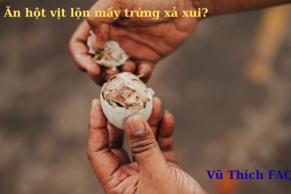 Ăn hột vịt lộn mấy trứng xả xui? hướng dẫn cách ăn đúng chuẩn Ăn hột vịt lộn mấy trứng xả xui? hướng dẫn cách ăn đúng chuẩn