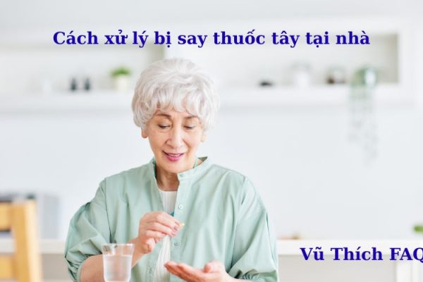 Cách xử lý khi bị say thuốc tây đơn giản ngay tại nhà cực hiệu quả Cách xử lý khi bị say thuốc tây đơn giản ngay tại nhà cực hiệu quả