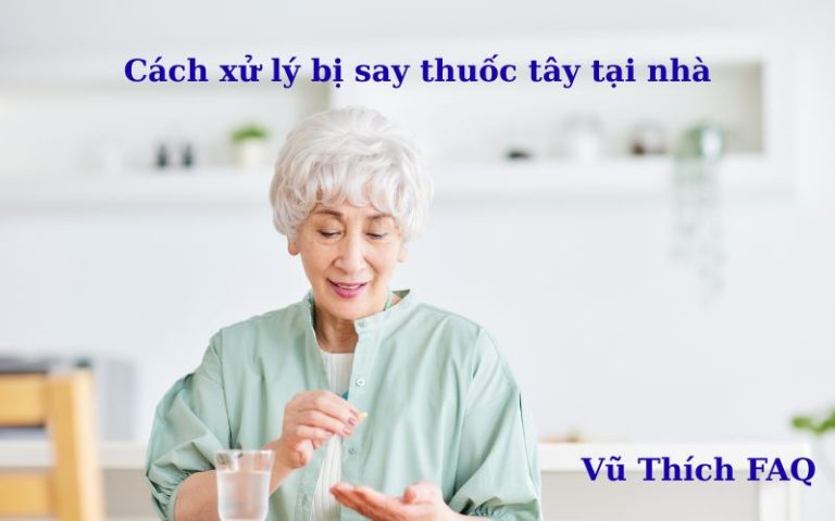 Cách xử lý khi bị say thuốc tây đơn giản ngay tại nhà cực hiệu quả
