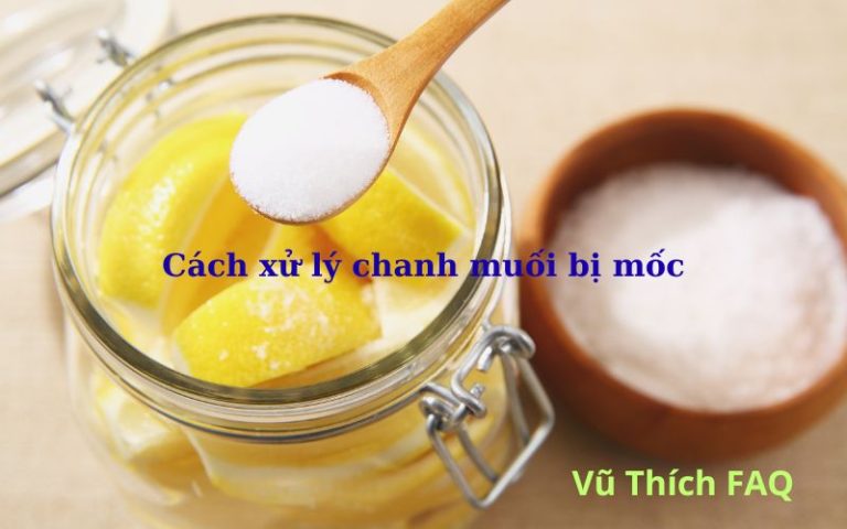 Cách xử lý chanh muối bị mốc? có nên dùng tiếp không?