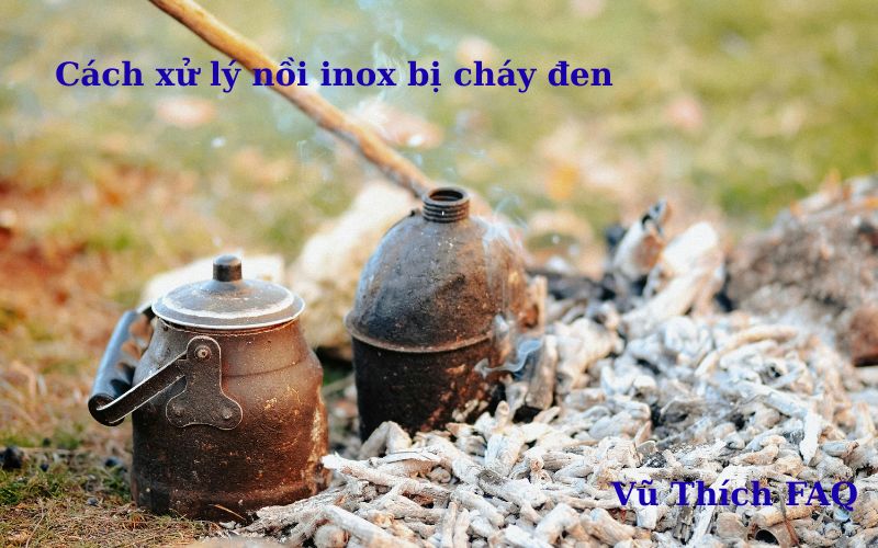 Hướng dẫn cách xử lý sạch nồi inox bị cháy đen tại nhà