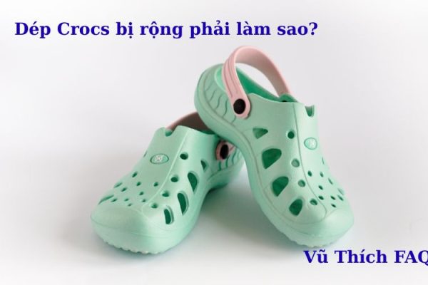 Dép Crocs bị rộng phải làm sao? Cách sửa đơn giản ngay tại nhà?