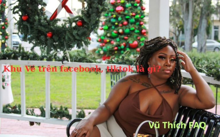 Khu Vé trên Facebook, TikTok là gì? có ẩn ý điều gì?