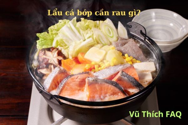 Nấu lẩu cá bớp cần rau gì? ăn kèm rau gì ngon nhất? Nấu lẩu cá bớp cần rau gì? ăn kèm rau gì ngon nhất?