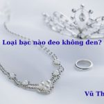 Loại bạc nào đeo không đen? các đeo hiệu quả không lo đen? Loại bạc nào đeo không đen? các đeo hiệu quả không lo đen?