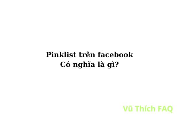 Pinklist là gì trên Facebook? Viết tắt của từ gì? Pinklist là gì trên Facebook? Viết tắt của từ gì?