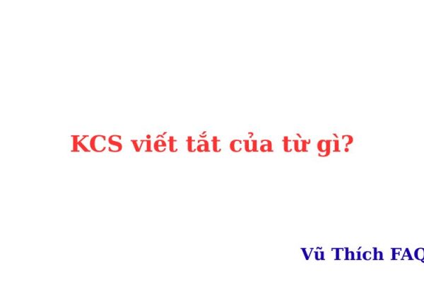 KCS là viết tắt của từ gì? KCS là viết tắt của từ gì?
