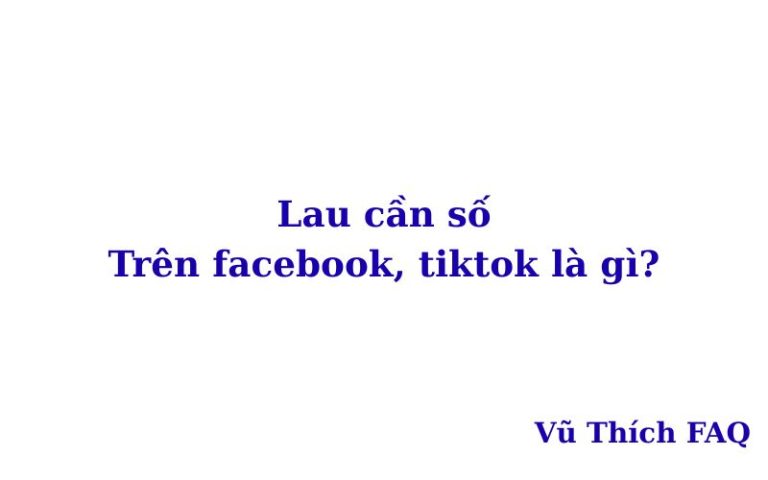 Lau cần số trên facebook, tiktok là gì?