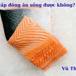 Cá hồi cấp đông có ăn sống được không? có sán không?